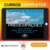 Como Lidar Com As Preocupações: Sete Passos Para Impedir Que Elas Paralisem Você - Robert L. Leahy